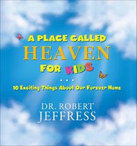 Cover image for A Place Called Heaven for Kids - 10 Exciting Things about Our Forever Home