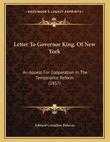 Letter to Governor King, of New York: An Appeal for Cooperation in the Temperance Reform (1857)