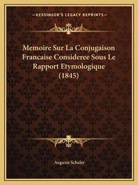 Cover image for Memoire Sur La Conjugaison Francaise Consideree Sous Le Rapport Etymologique (1845)