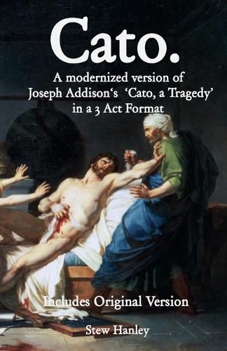 Cover image for Cato. A modernized version of Joseph Addison's 'Cato, a Tragedy' in a 3 Act Format