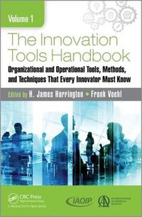 Cover image for The Innovation Tools Handbook, Volume 1: Organizational and Operational Tools, Methods, and Techniques that Every Innovator Must Know