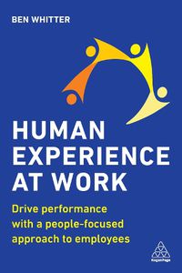 Cover image for Human Experience at Work: Drive Performance with a People-focused approach to Employees