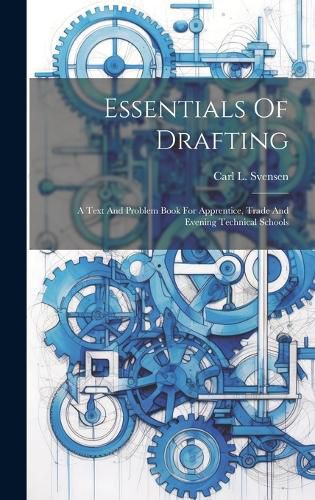 Cover image for Essentials Of Drafting; A Text And Problem Book For Apprentice, Trade And Evening Technical Schools