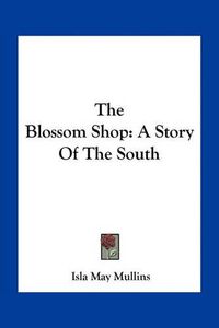 Cover image for The Blossom Shop: A Story of the South