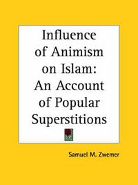 Cover image for Influence of Animism on Islam: an Account of Popular Superstitions (1920): An Account of Popular Superstitions