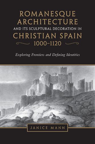 Cover image for Romanesque Architecture and Its Sculptural Decoration in Christian Spain, 1000-1120