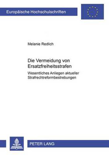 Cover image for Die Vermeidung Von Ersatzfreiheitsstrafen - Wesentliches Anliegen Aktueller Strafrechtsreformbestrebungen: Wesentliches Anliegen Aktueller Strafrechtreformbestrebungen