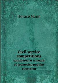 Cover image for Civil service competitions considered as a means of promoting popular education