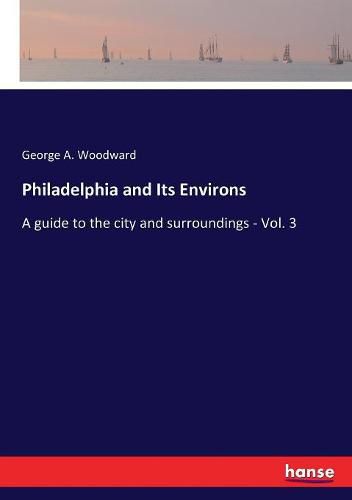 Cover image for Philadelphia and Its Environs: A guide to the city and surroundings - Vol. 3