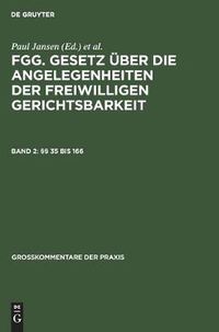 Cover image for 35 Bis 166: Fgg - Gesetz UEber Die Angelegenheiten Der Freiwilligen Gerichtsbarkeit Mit Nebengesetzen Und Bundes- Und Landesrechtlichen Erganzungs Und Ausfuhrungsvorschriften. Kommentar, Band 2: Zweiter Bis Neunter Abschnitt