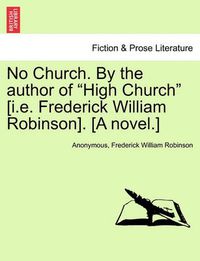 Cover image for No Church. by the Author of High Church [i.E. Frederick William Robinson]. [a Novel.] Vol. III