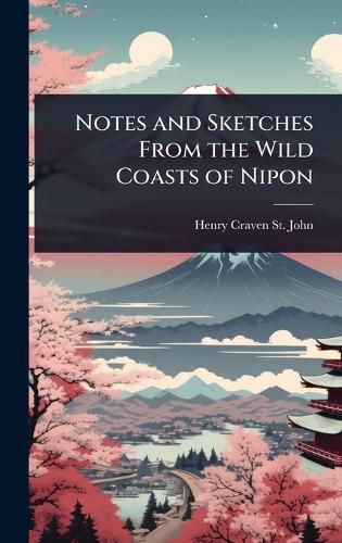 Cover image for Notes and Sketches From the Wild Coasts of Nipon