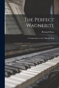 Cover image for The Perfect Wagnerite: a Commentary on the Niblung's Ring