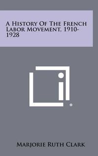 Cover image for A History of the French Labor Movement, 1910-1928