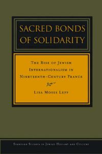 Cover image for Sacred Bonds of Solidarity: The Rise of Jewish Internationalism in Nineteenth-Century France