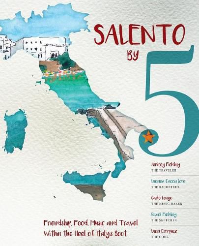 Cover image for Salento by 5: Friendship, Food, Music and Travel Within the Heel of Italy's Boot