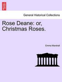 Cover image for Rose Deane: Or, Christmas Roses.