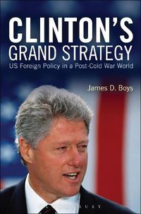 Cover image for Clinton's Grand Strategy: US Foreign Policy in a Post-Cold War World