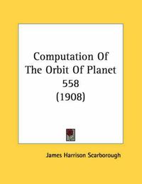 Cover image for Computation of the Orbit of Planet 558 (1908)