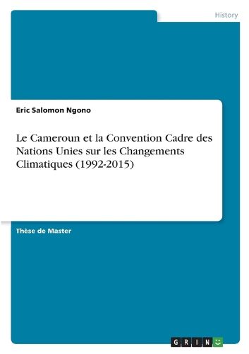 Cover image for Le Cameroun et la Convention Cadre des Nations Unies sur les Changements Climatiques (1992-2015)