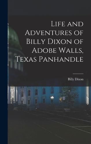 Life and Adventures of Billy Dixon of Adobe Walls, Texas Panhandle