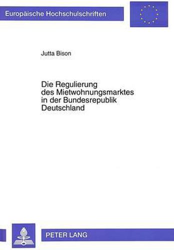 Die Regulierung Des Mietwohnungsmarktes in Der Bundesrepublik Deutschland: Eine Positive Oekonomische Analyse