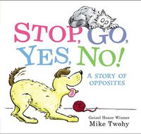 Cover image for Stop, Go, Yes, No!: A Story of Opposites