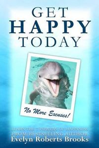 Cover image for Get Happy Today: No More Excuses!