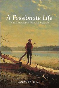 Cover image for A Passionate Life: W. H. H. Murray, from Preacher to Progressive