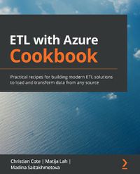 Cover image for ETL with Azure Cookbook: Practical recipes for building modern ETL solutions to load and transform data from any source
