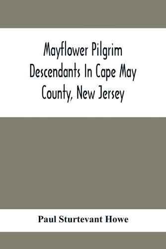 Mayflower Pilgrim Descendants In Cape May County, New Jersey; Memorial Of The Three Hundredth Anniversary Of The Landing Of The Pilgrims At Plymouth, 1620-1920; A Record Of The Pilgrim Descendants Who Early In Its History Settled In Cape May County, And So