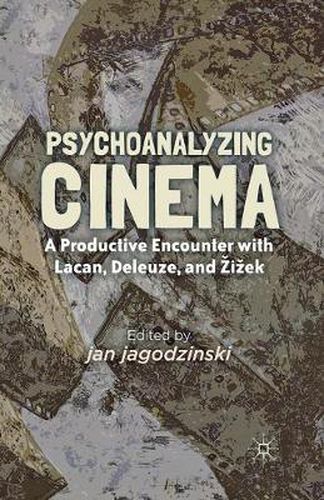 Cover image for Psychoanalyzing Cinema: A Productive Encounter with Lacan, Deleuze, and Zizek