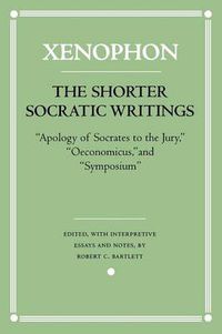 Cover image for The Shorter Socratic Writings: Apology of Socrates to the Jury ,   Oeconomicus  and  Symposium