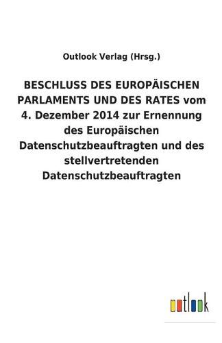 BESCHLUSS DES EUROPAEISCHEN PARLAMENTS UND DES RATES vom 4. Dezember 2014 zur Ernennung des Europaischen Datenschutzbeauftragten und des stellvertretenden Datenschutzbeauftragten