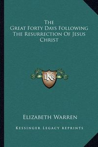 Cover image for The Great Forty Days Following the Resurrection of Jesus Christ