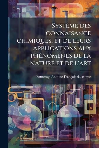 Cover image for Systeme des connaisance chimiques, et de leurs applications aux phA(c)nomenes de la nature et de l'art