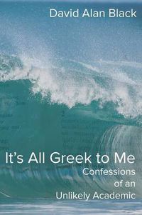 Cover image for It's All Greek to Me: Confessions of an Unlikely Academic