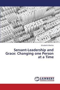 Cover image for Servant-Leadership and Grace: Changing One Person at a Time