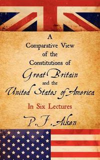 Cover image for A Comparative View of the Constitutions of Great Britain and the United States of America