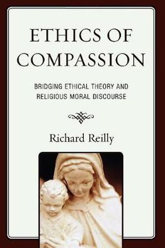 Cover image for Ethics of Compassion: Bridging Ethical Theory and Religious Moral Discourse