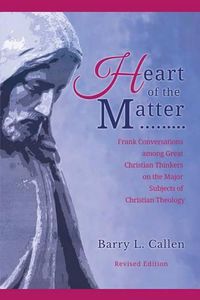 Cover image for Heart of the Matter, Frank Conversations Among Great Christian Thinkers and the Major Subjects of Christian Theology