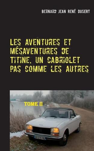 Cover image for Les aventures et mesaventures de Titine, un cabriolet pas comme les autres-II: Un premier semestre 2017 tres riche