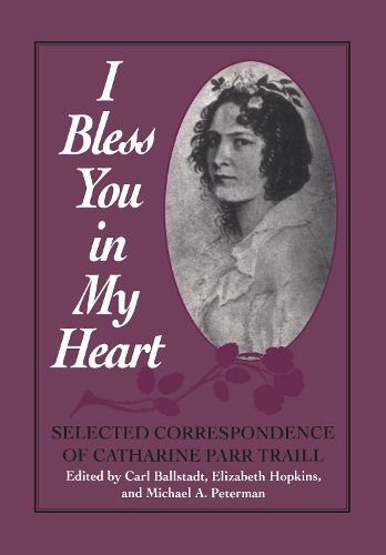 Cover image for I Bless You in My Heart: Selected Correspondence of Catharine Parr Traill