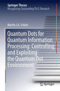 Cover image for Quantum Dots for Quantum Information Processing: Controlling and Exploiting the Quantum Dot Environment