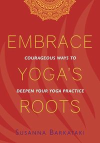 Cover image for Embrace Yoga's Roots: Courageous Ways to Deepen Your Yoga Practice