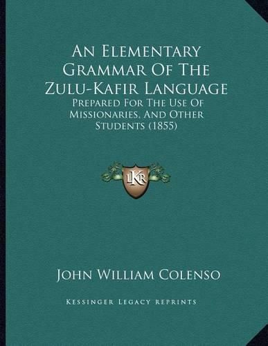 An Elementary Grammar of the Zulu-Kafir Language: Prepared for the Use of Missionaries, and Other Students (1855)