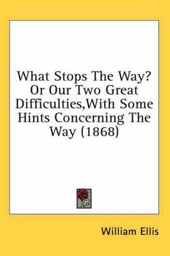 Cover image for What Stops the Way? or Our Two Great Difficulties, with Some Hints Concerning the Way (1868)