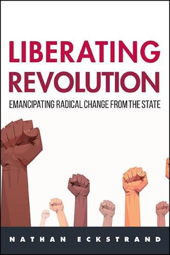 Cover image for Liberating Revolution: Emancipating Radical Change from the State