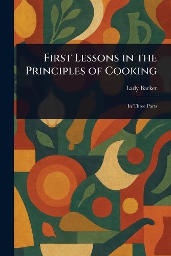 Cover image for First Lessons in the Principles of Cooking