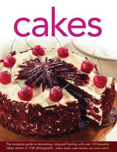 Cover image for Cakes: The Complete Guide to Decorating, Icing and Frosting, with Over 170 Beautiful Cakes, Shown in 1150 Photographs